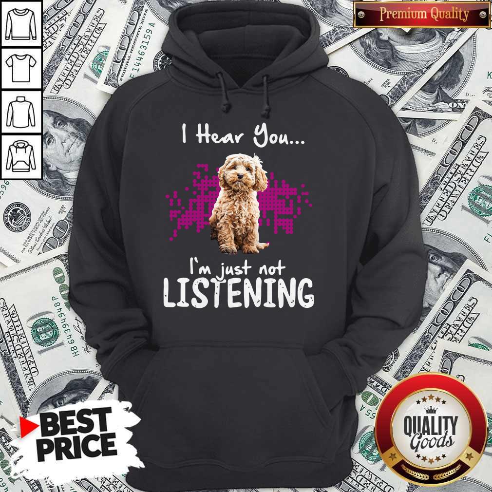 Cockapoo I Hear You I'm Just Not Listening Shirt