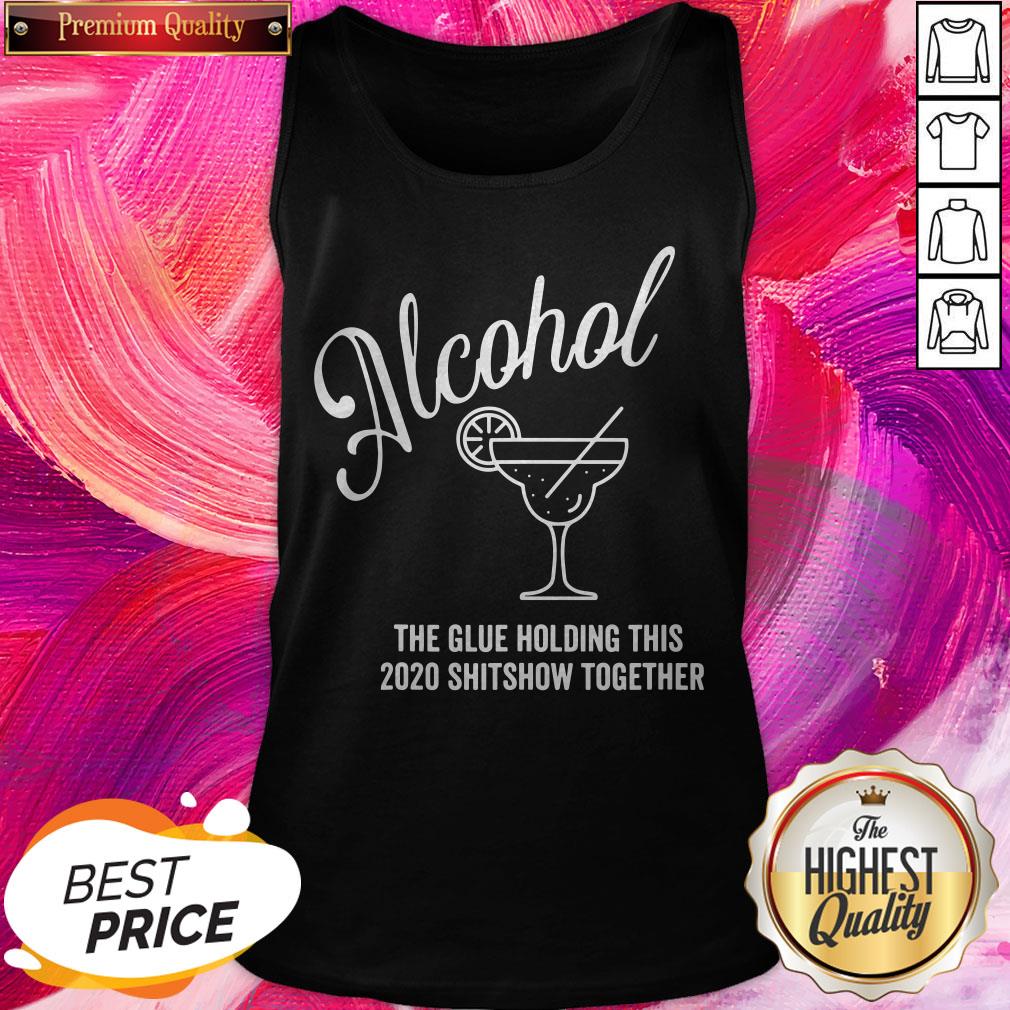 Cool Alcohol The Glue Holding This 2020 Shitshow Together Shirt