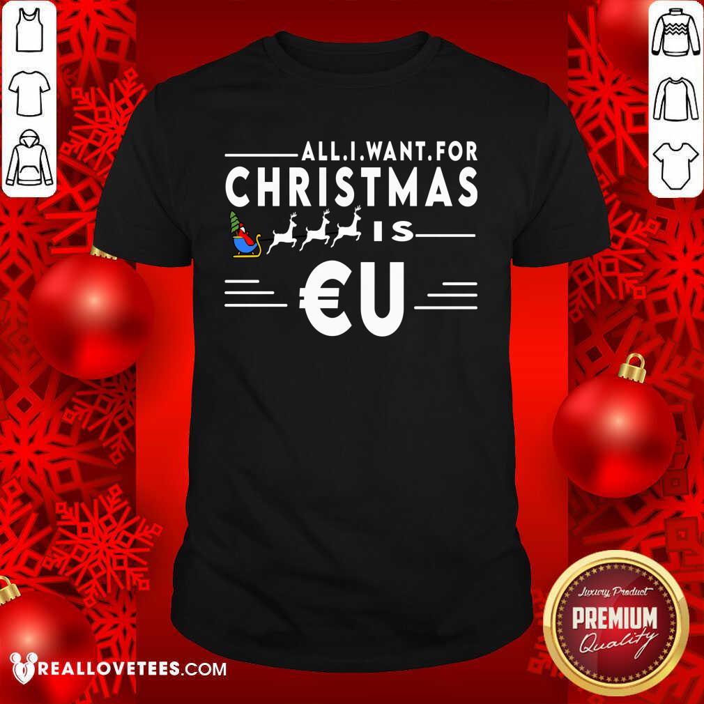 Cool All I Want For Christmas Is Eu Santa Claus Reindeer Christmas Shirt