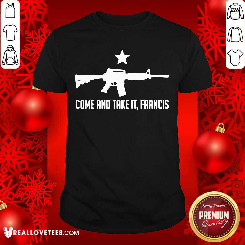 Cool Ar 15 Gun Come And Take It Francis Shirt