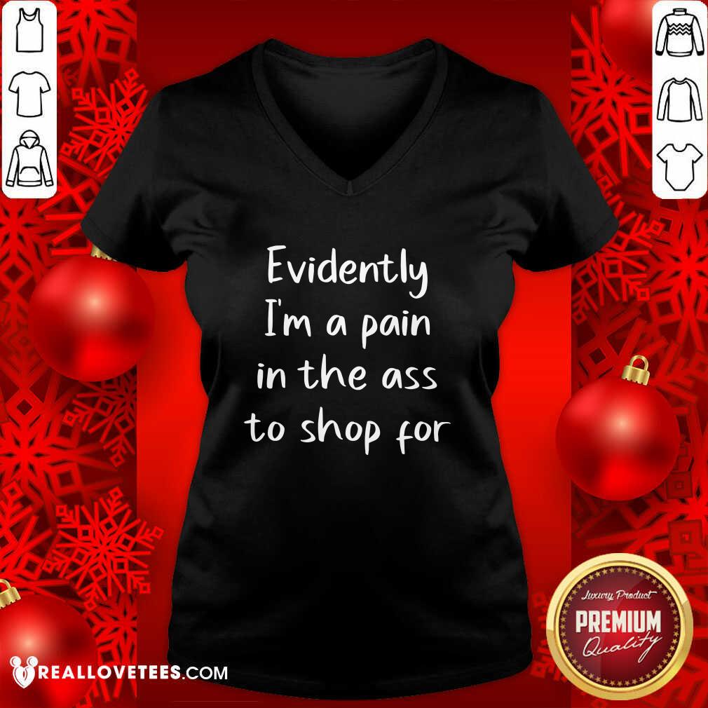 Cool Evidently I’m A Pain In The Ass To Shop For Shirt