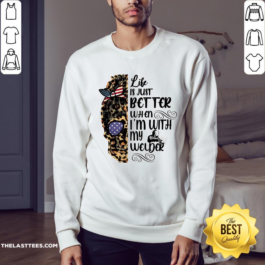 Cool Skull Life Is Just Better When I’m With My Welder Shirt