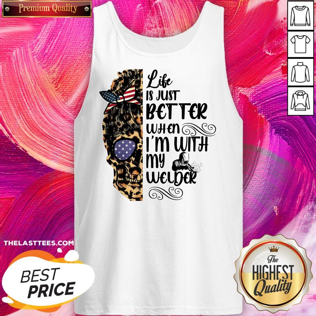 Cool Skull Life Is Just Better When I’m With My Welder Shirt