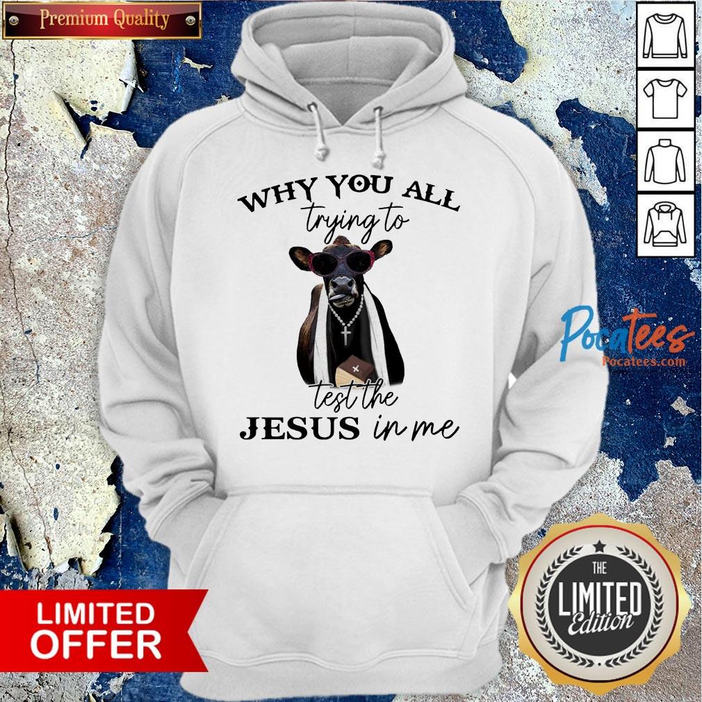 Cow Why You All Trying To Test The Jesus In Me Shirt