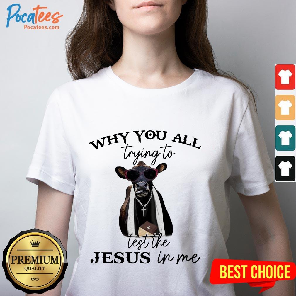 Cow Why You All Trying To Test The Jesus In Me Shirt