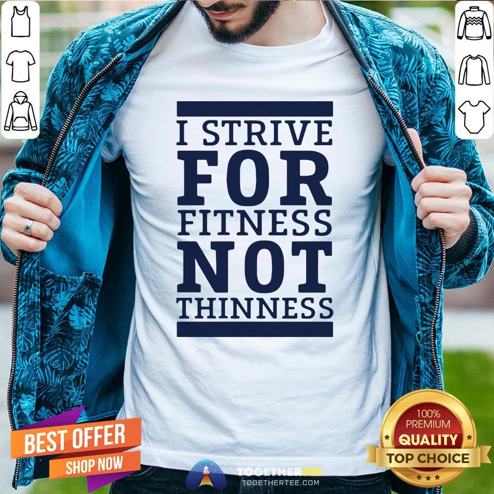 Official I Strive For Fitness Not Thinness Shirt