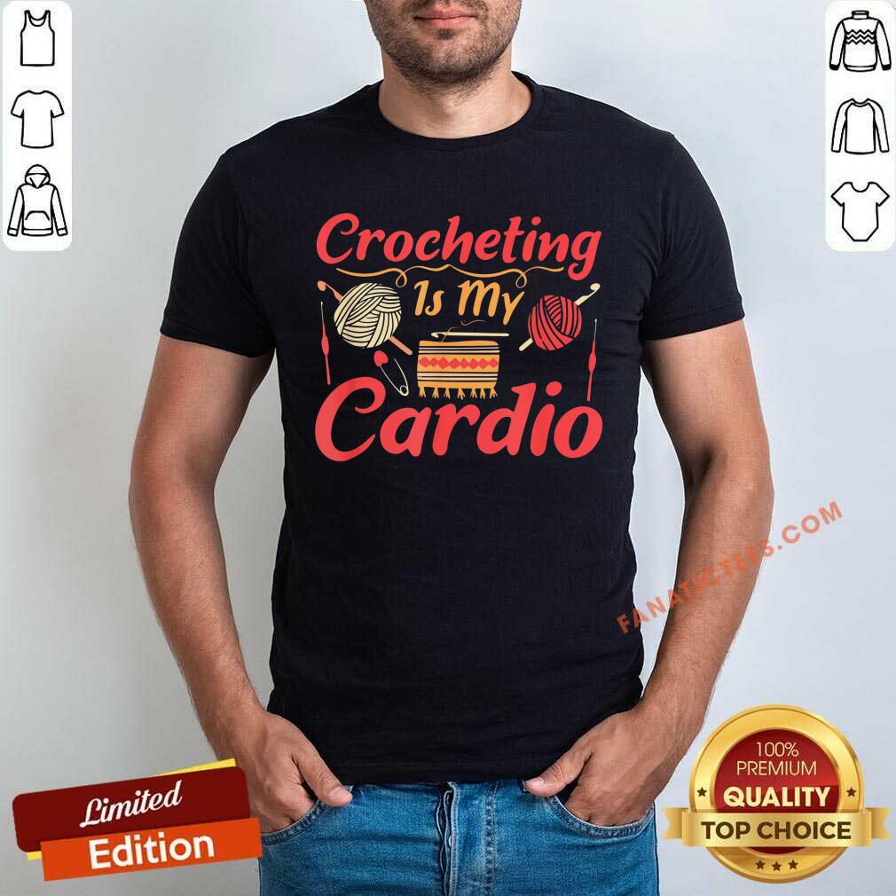 Crocheting Is My Cardio Shirt