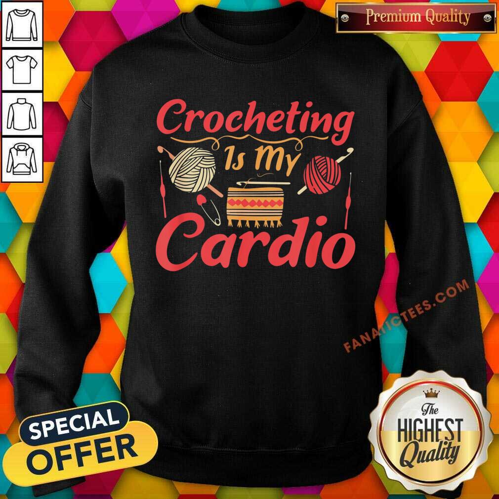 Crocheting Is My Cardio Shirt