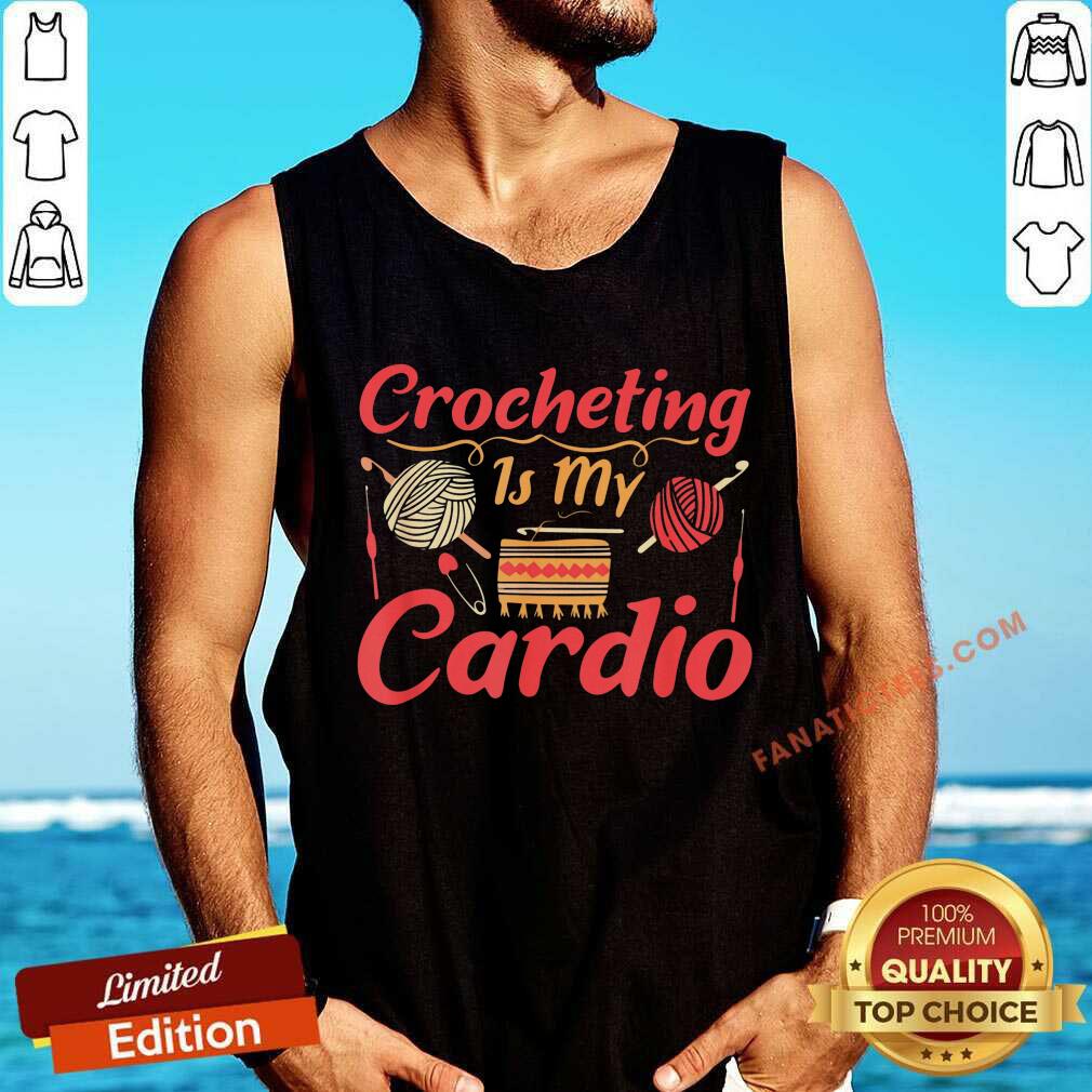 Crocheting Is My Cardio Shirt