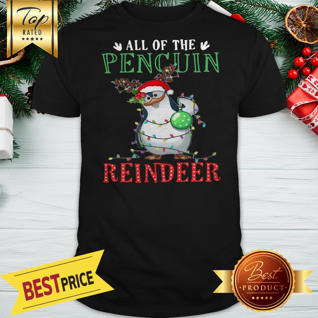 Cute Christmas All Of The Pencuin Reindeer A Good Shirt