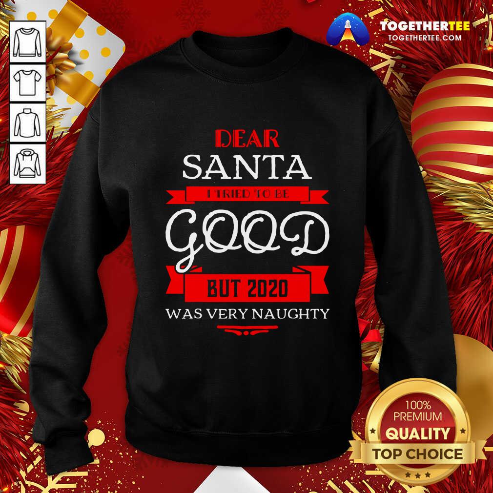 Cute Dear Santa I Tried To Be Good But 2020 Was Very Naughty Merry Xmas Shirt