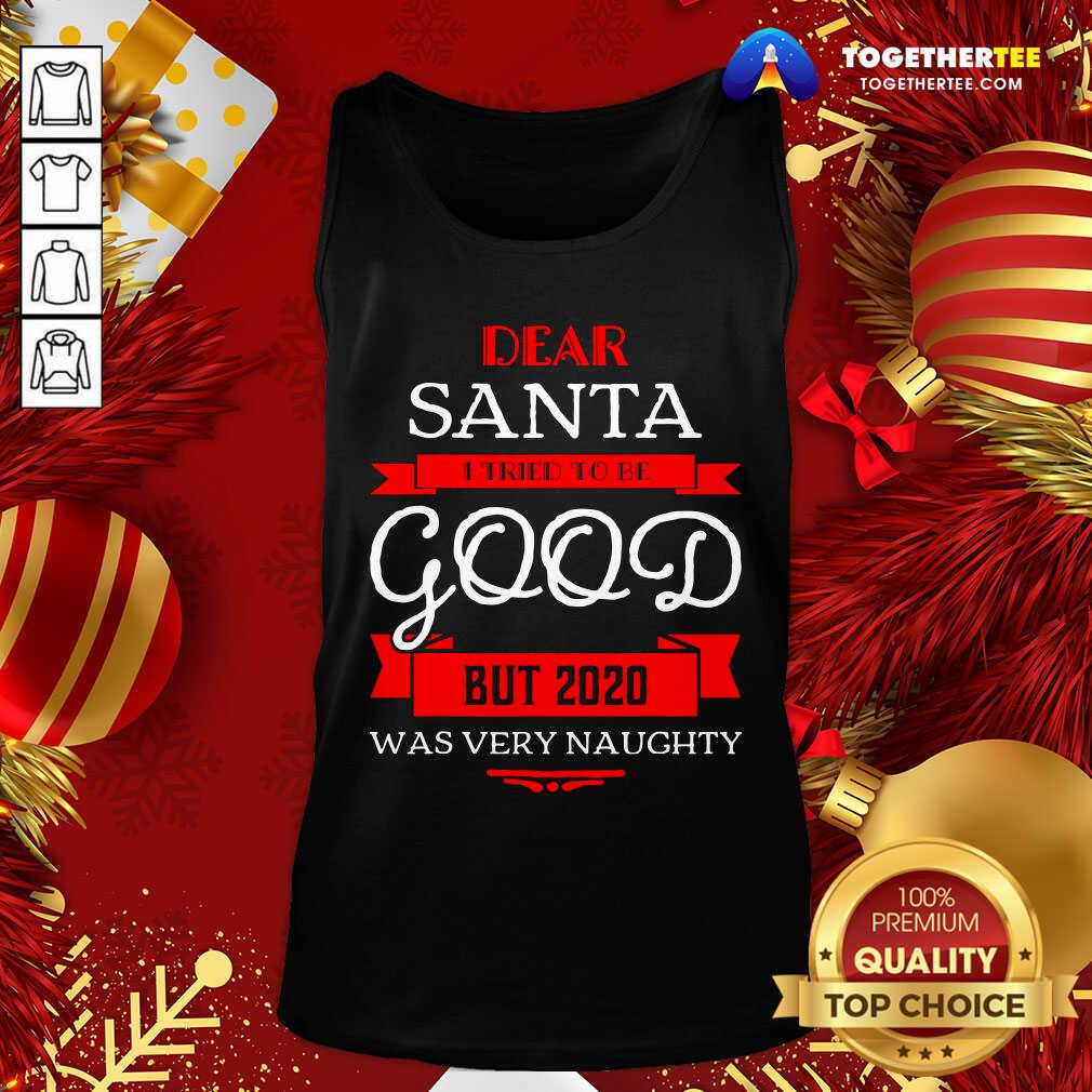 Cute Dear Santa I Tried To Be Good But 2020 Was Very Naughty Merry Xmas Shirt