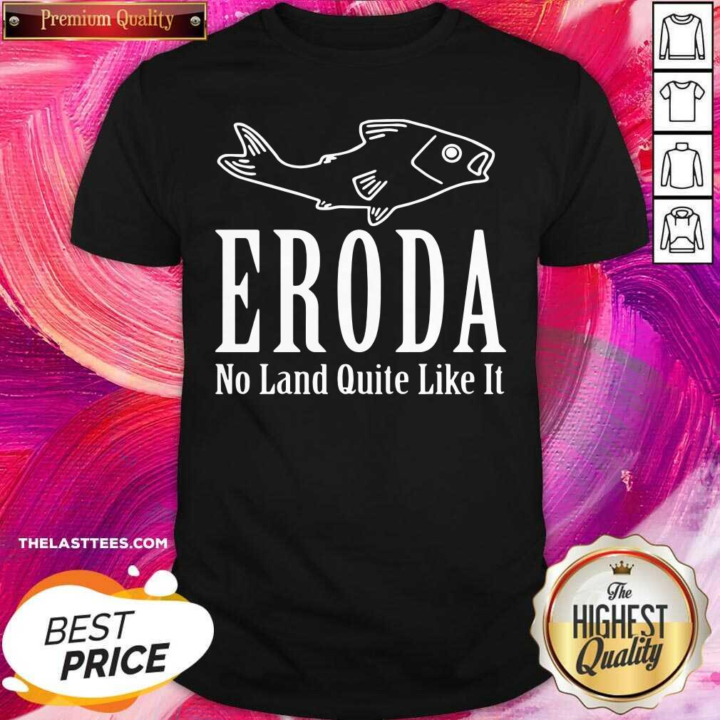 Cute Eroda No Land Quite Like It Shirt