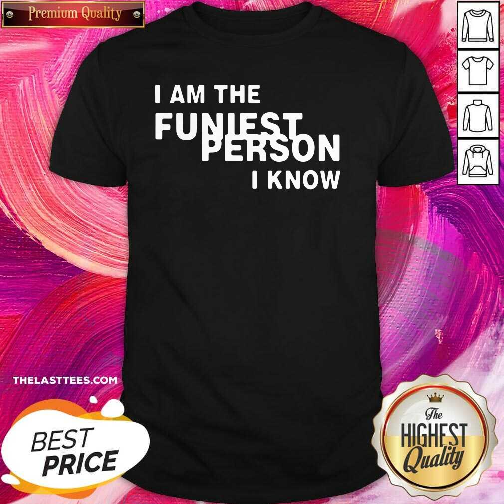 Cute I Am The Funniest Person I Know Shirt