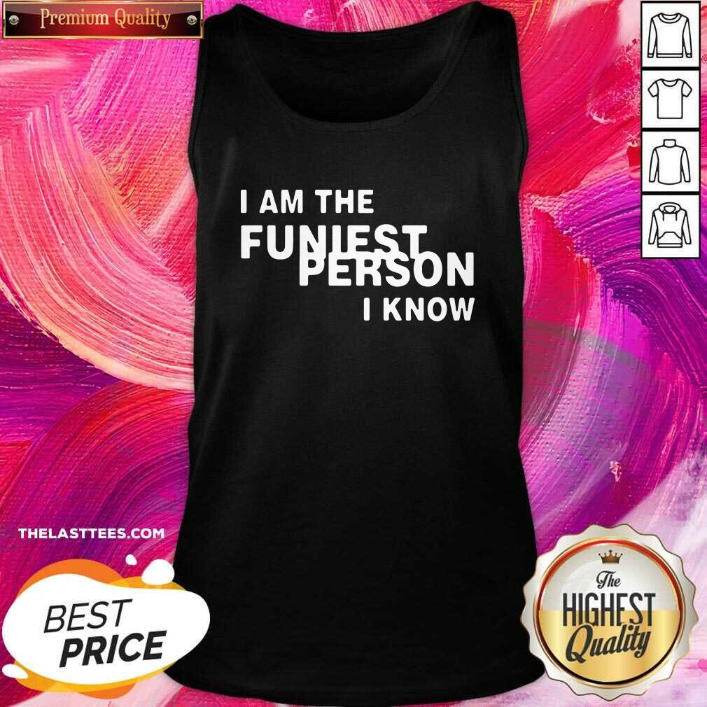 Cute I Am The Funniest Person I Know Shirt