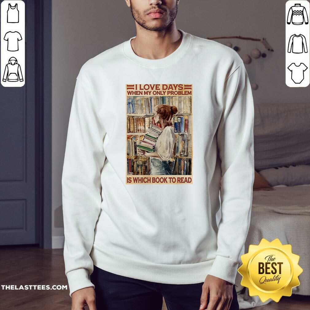 Cute I Love Days When My Only Problem Is Which Book To Read Girl Shirt