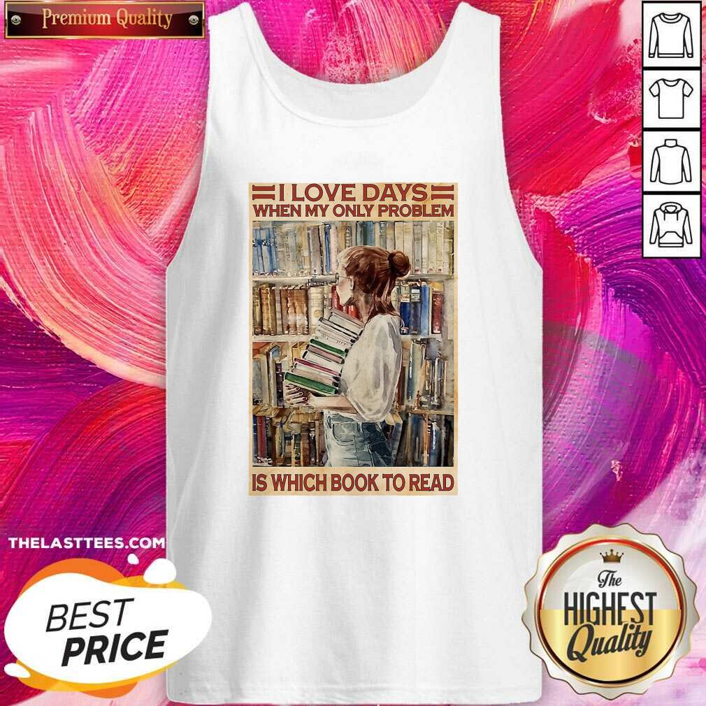 Cute I Love Days When My Only Problem Is Which Book To Read Girl Shirt