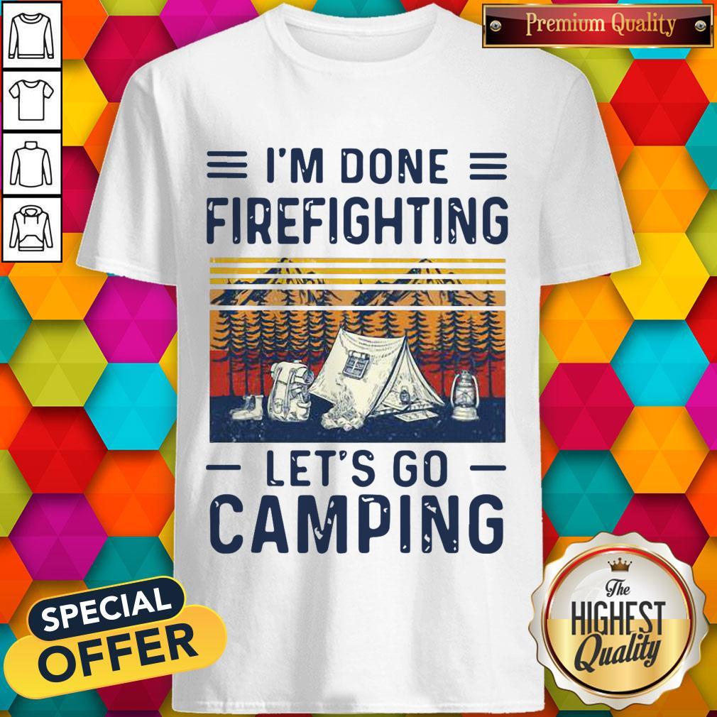 Cute I’m Done Firefighting Let’s Go Camping Shirt