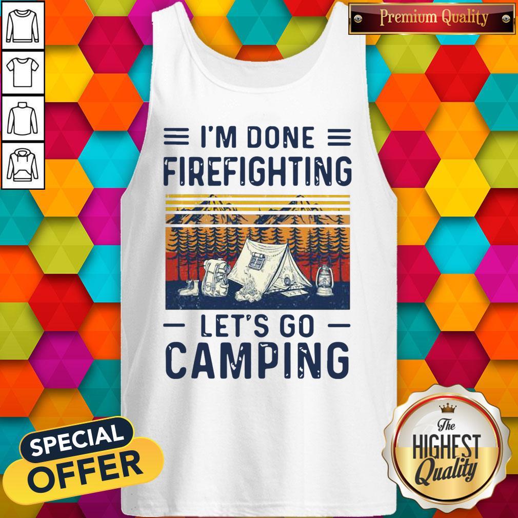 Cute I’m Done Firefighting Let’s Go Camping Shirt