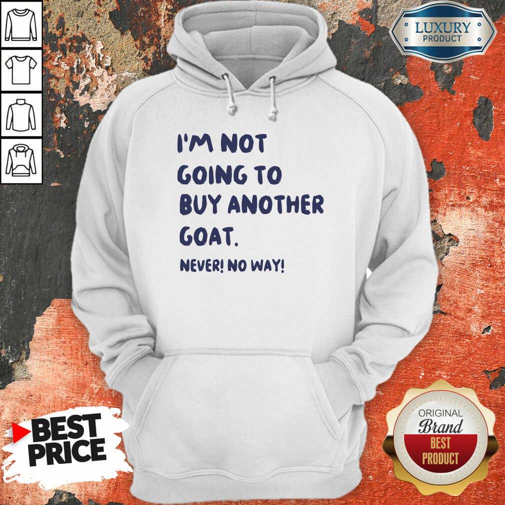 Cute Im Not Going To Buy Another Goat Never No Way Shirt