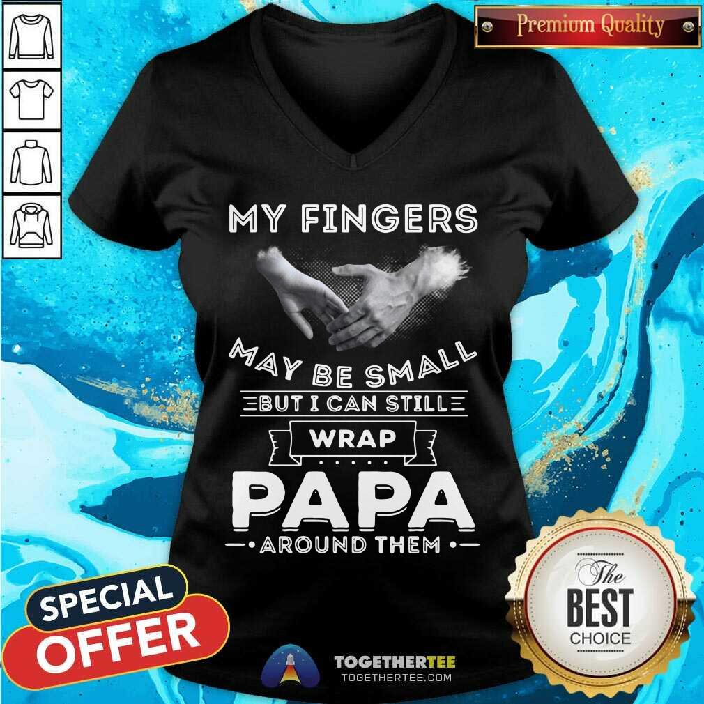 Cute My Fingers May Be Small But I Can Still Wrap Papa Around Them Shirt