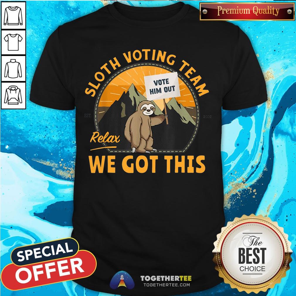 Cute Sloth Voting Team Relax We’ve Got This Shirt