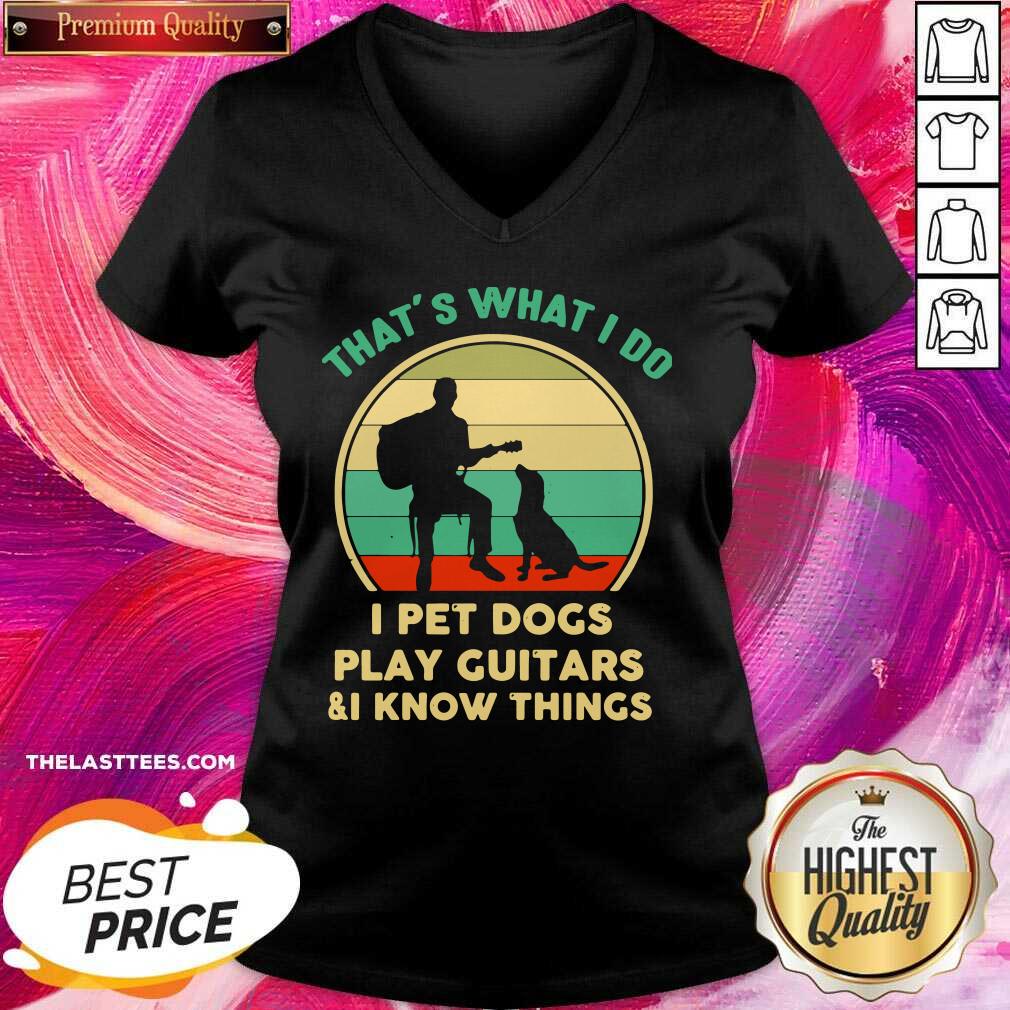 Cute That’s What I Do I Pet Dogs Play Guitars And I Know Things Vintage Shirt