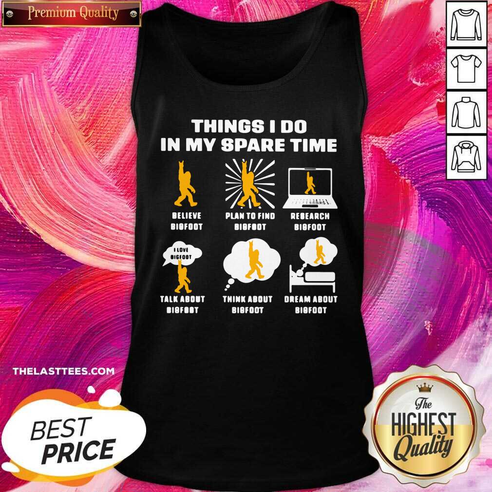 cute-things-i-do-in-my-spare-time-believe-bigfoot-plan-to-find-bigfoot-research-bigfoot-tank-top.jpg