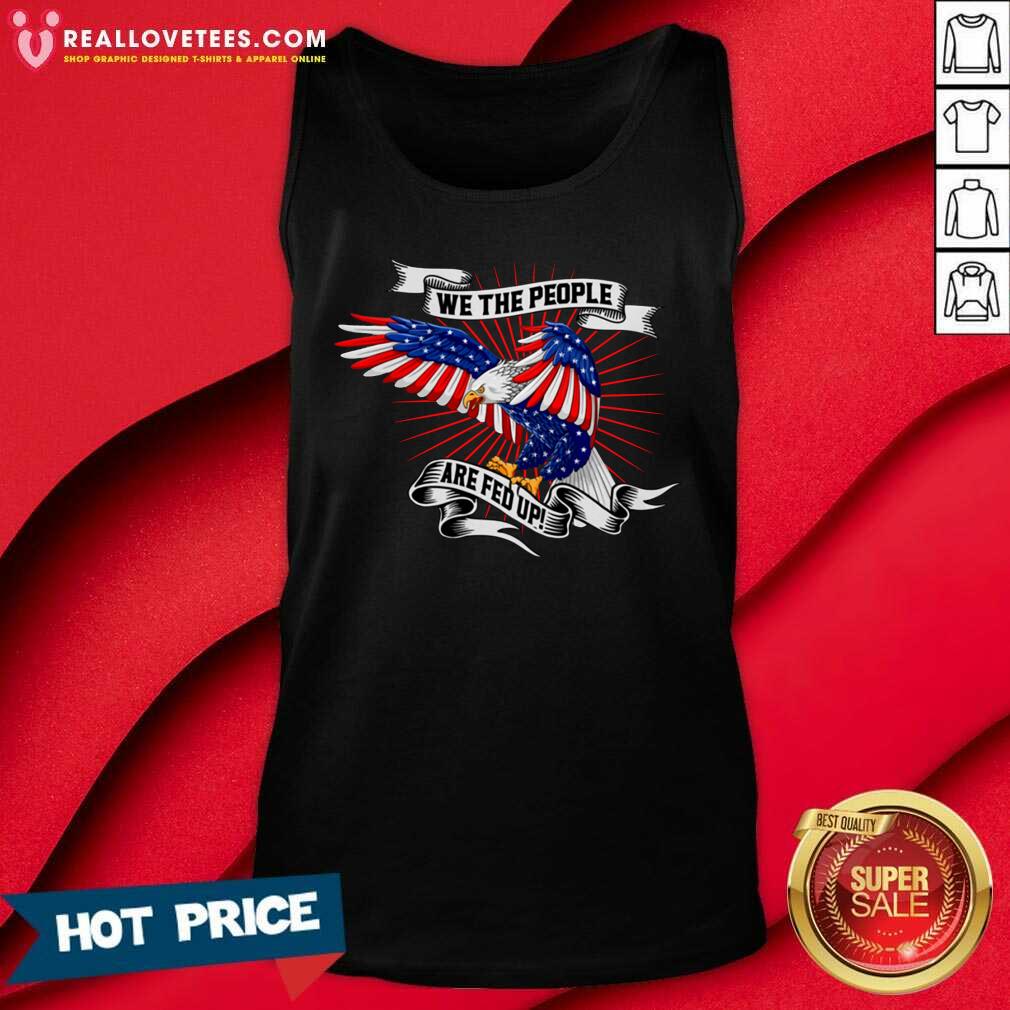 Cute We The People Are Fed Up Eagle American Flag Shirt