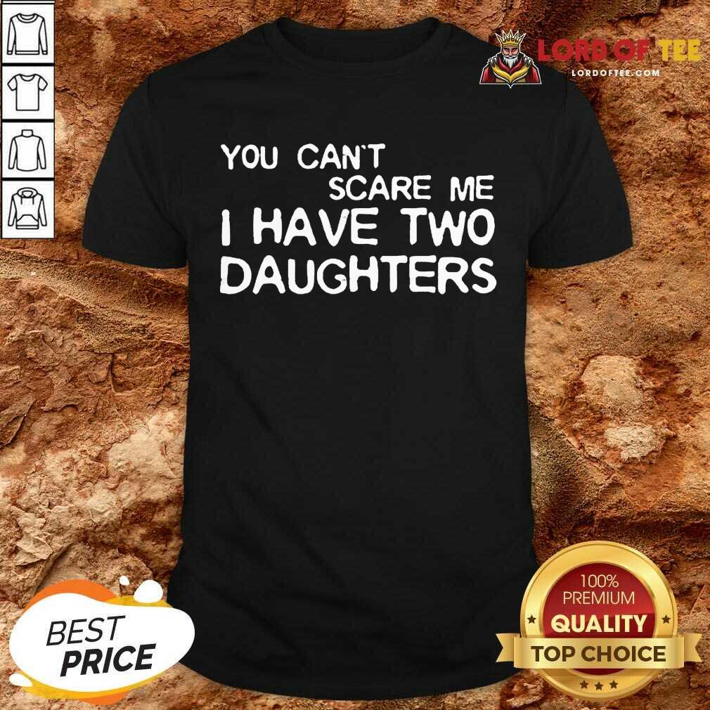 Cute You Cant Scare Me I Have Two Daughters Shirt