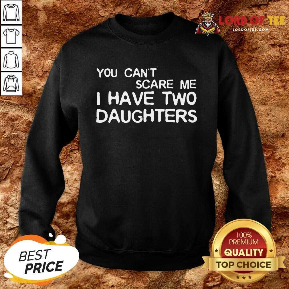 Cute You Cant Scare Me I Have Two Daughters Shirt