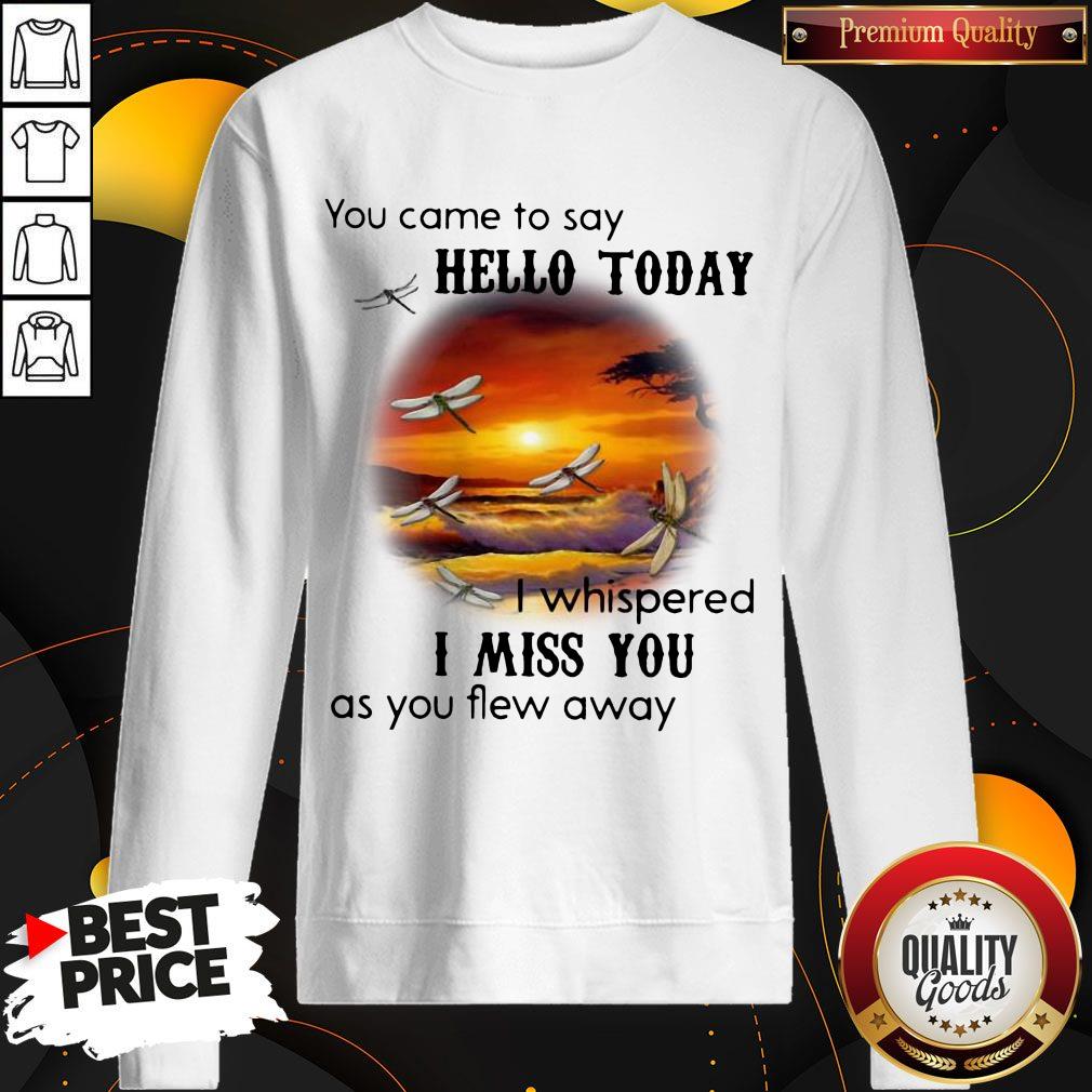 You Came To Say Hello Today I Whispered I Miss You As You Flew Away Shirt