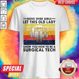 Move Over Girls Let This Old Lady Show You How To Be A Surgical Tech Shirt