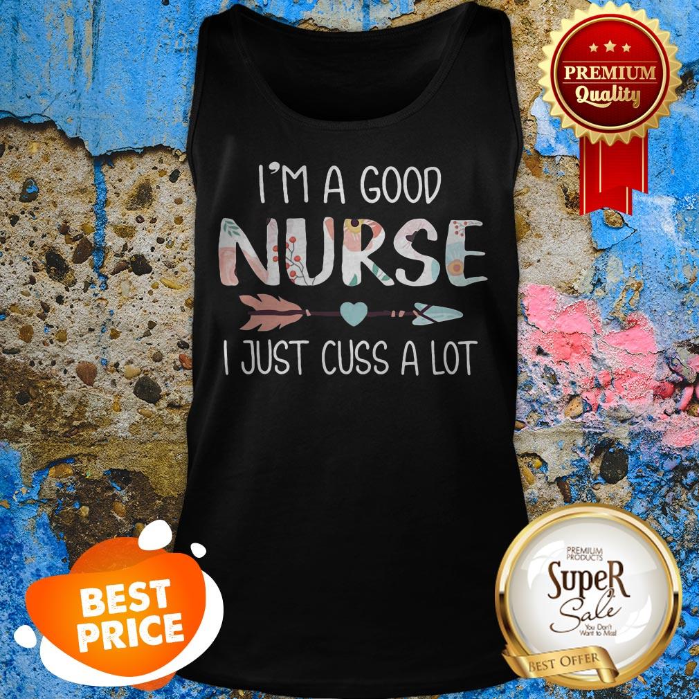 Nice I’m A Good Nurse I Just Cuss A Lot Shirt
