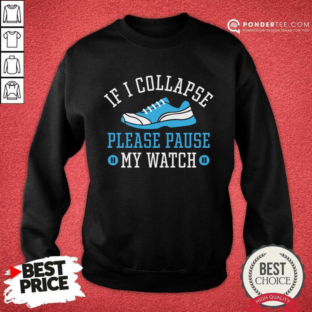 If I Collapse Please Pause My Watch Shirt