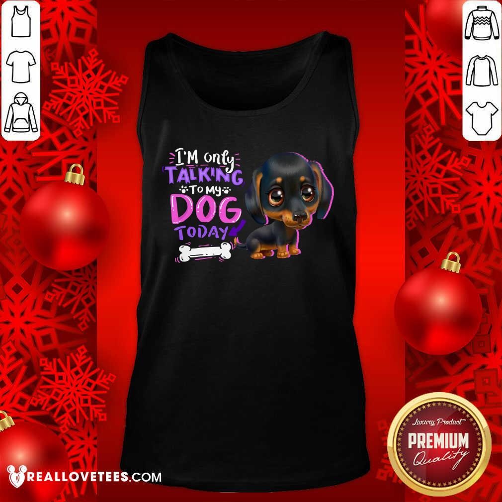 Dachshund Im Only Talking To My Dogs Today Shirt