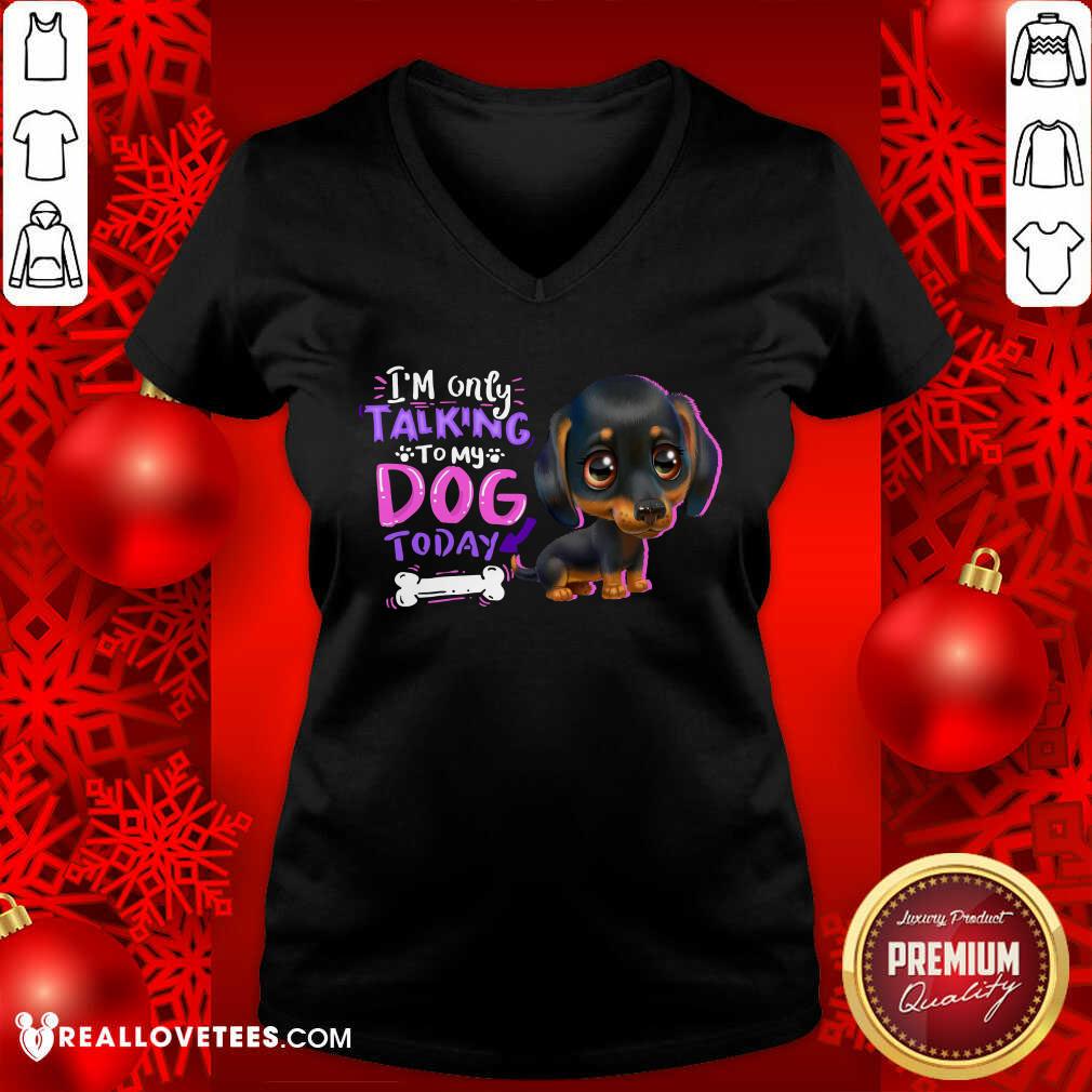 Dachshund Im Only Talking To My Dogs Today Shirt