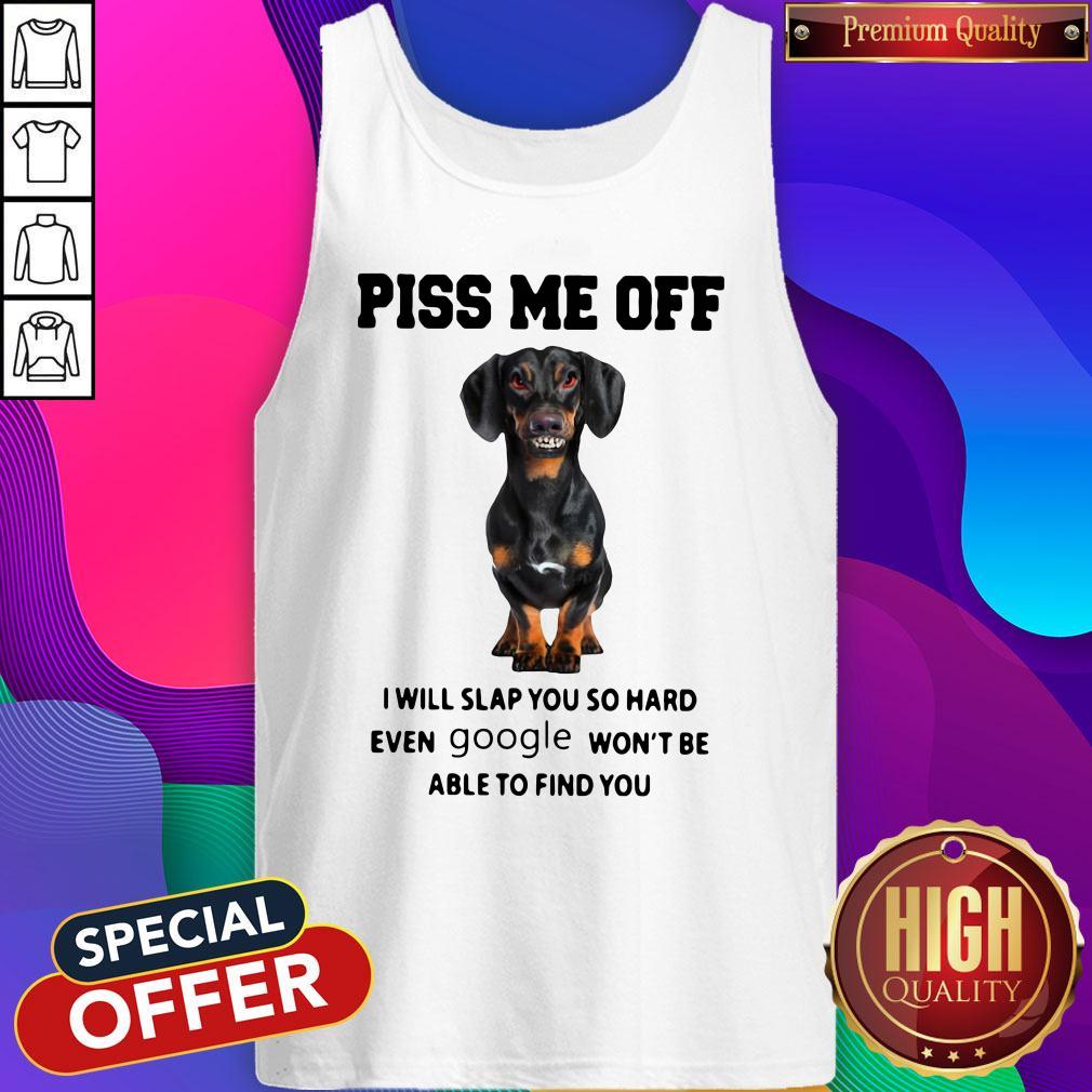dachshund-piss-me-off-i-will-slap-you-so-hard-even-google-wont-be-able-to-find-you-tank-top.jpg