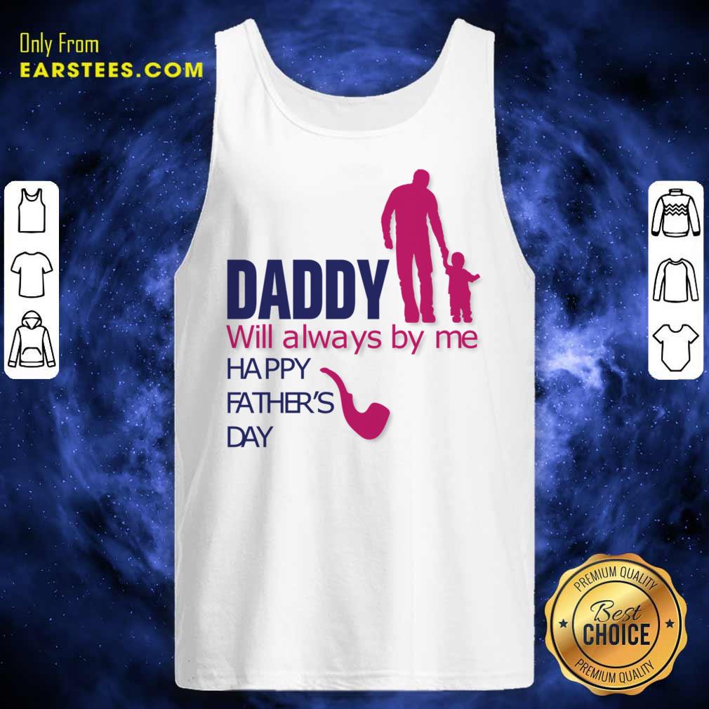 Daddy Will Always By Me Happy Father's Day Shirt
