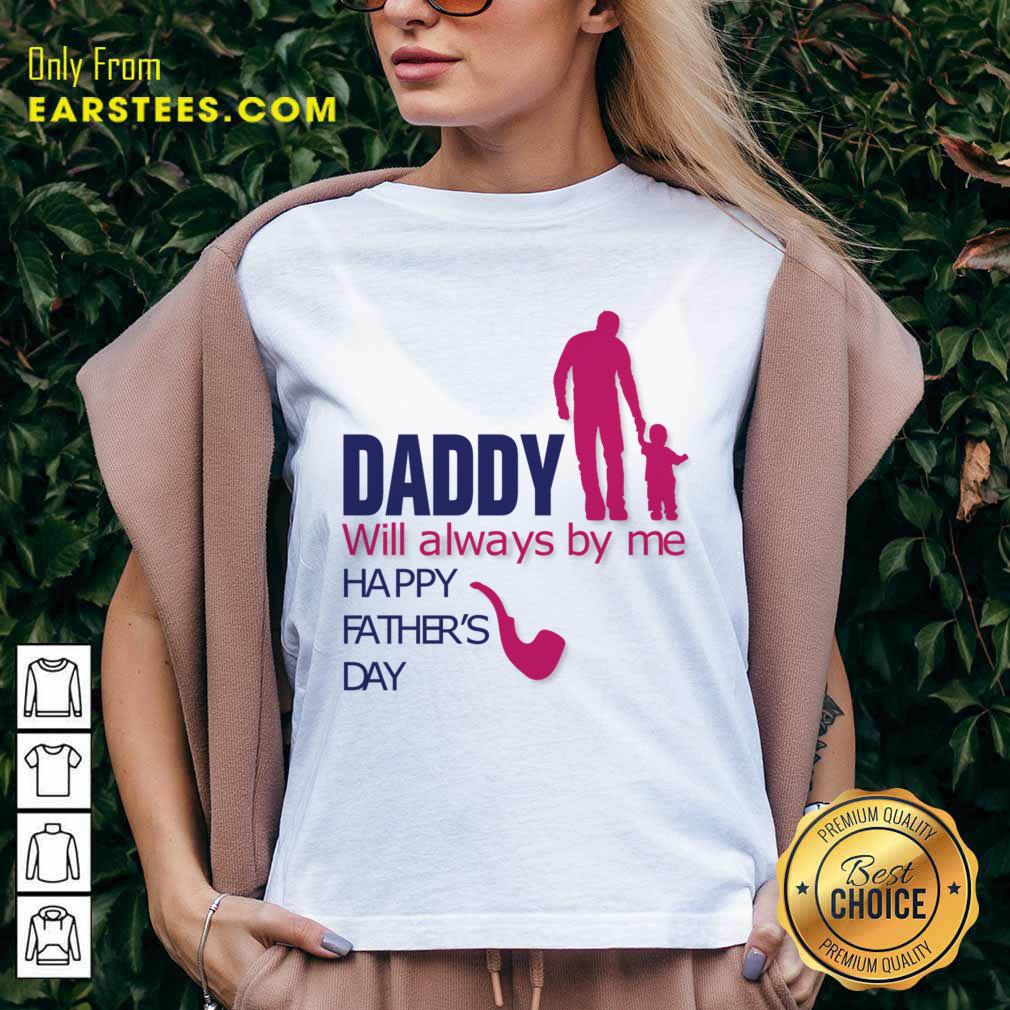 Daddy Will Always By Me Happy Father's Day Shirt