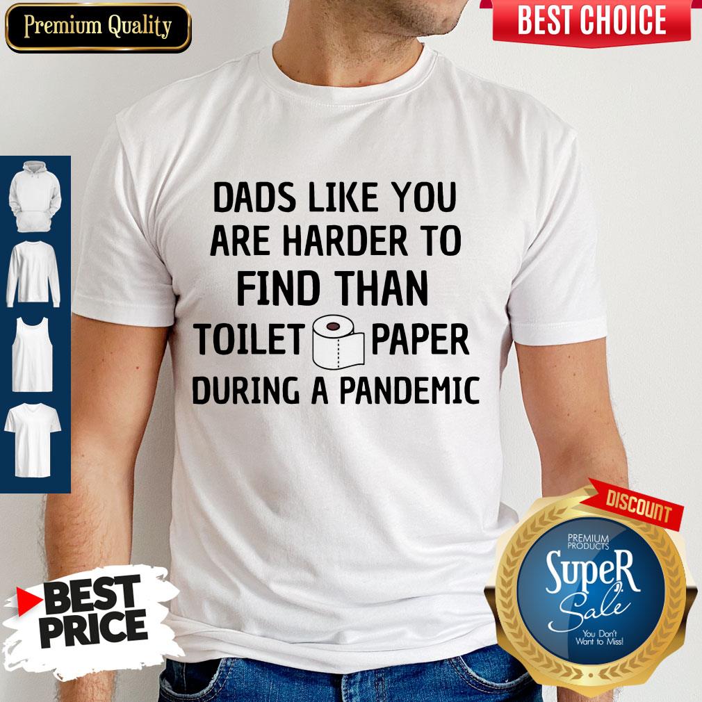 Dads Like You Are Harder To Find Than Toilet Paper During A Pandemic Shirt