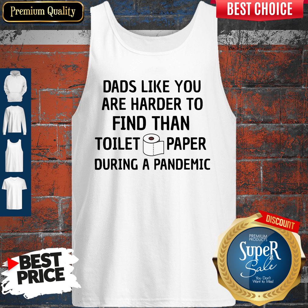 Dads Like You Are Harder To Find Than Toilet Paper During A Pandemic Shirt