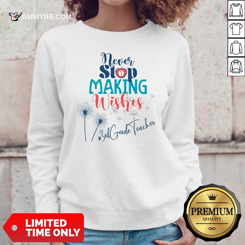 Dandelion Never Stop Making Wishes 3rd Grade Teacher Shirt