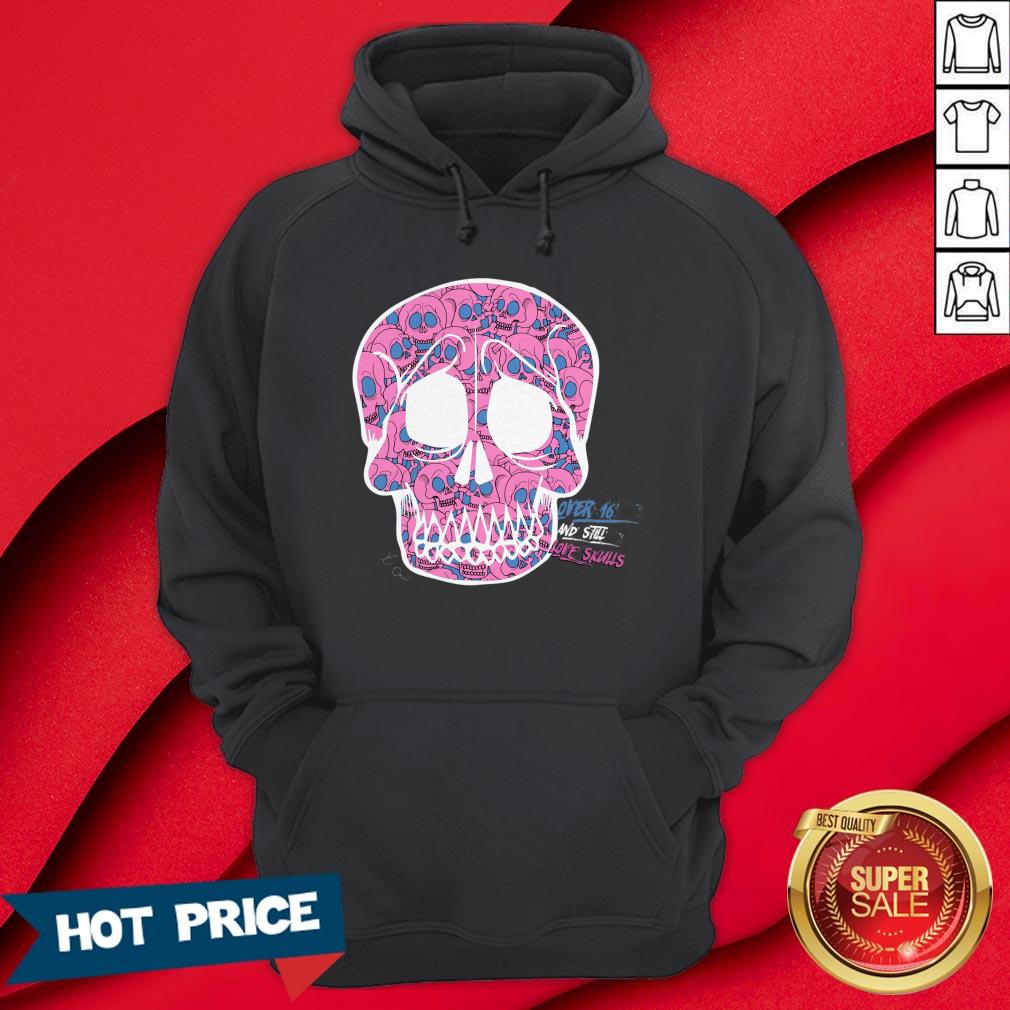 Day Of The Dead Dia De Muertos Over Sixteen And I Still Love Sugar Skulls Shirt