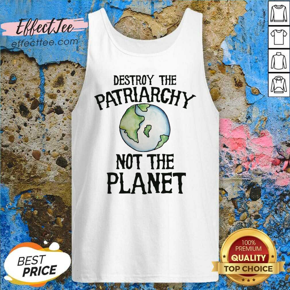 Destroy The Patriarchy Not The Planet Earth Shirt