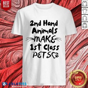 2nd Hand Animals Make 1st Class Pets Shirt