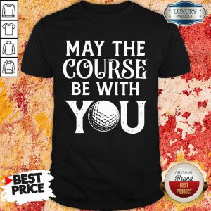 Golf May The Course Be With You Shirt