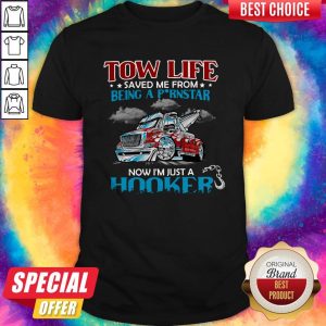 Good Tow Life Saved Me From Being A Pornstar Now I’m Just A Hooker Shirt