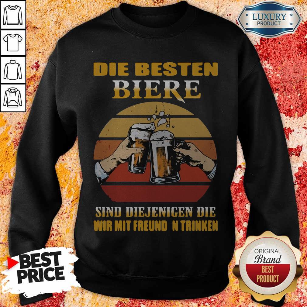 Die Besten Biere Sind Diejenigen Die Wir Mit Freunden Trinken Shirt
