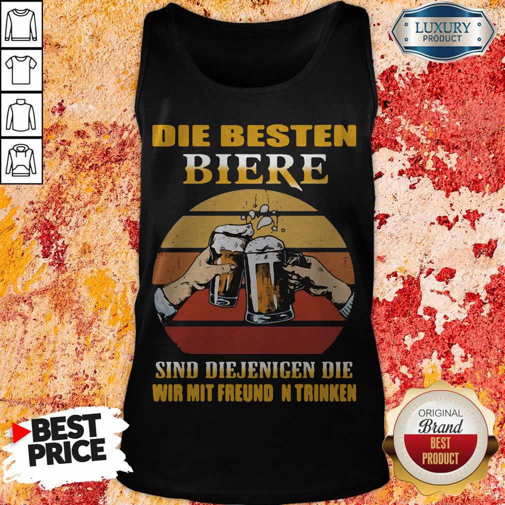 Die Besten Biere Sind Diejenigen Die Wir Mit Freunden Trinken Shirt